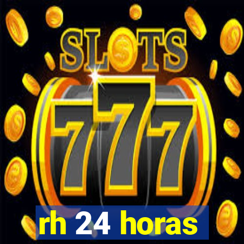 rh 24 horas